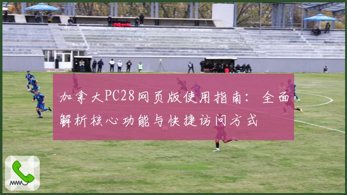 加拿大PC28网页版使用指南：全面解析核心功能与快捷访问方式